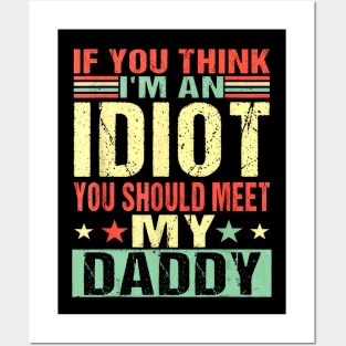 If You Think I'm An Idiot You Should Meet My Daddy Posters and Art